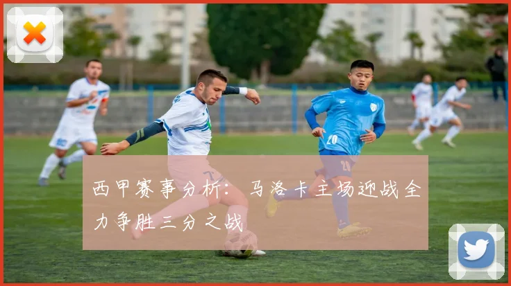 西甲赛事分析：马洛卡主场迎战全力争胜三分之战