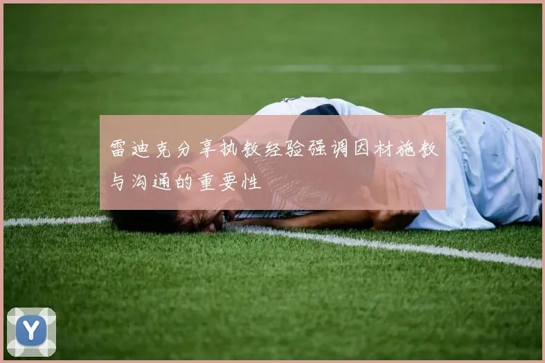雷迪克分享执教经验强调因材施教与沟通的重要性
